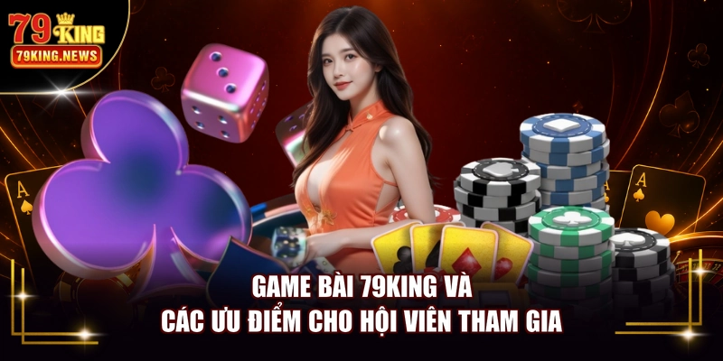 Game bài 79KING và các ưu điểm cho hội viên tham gia