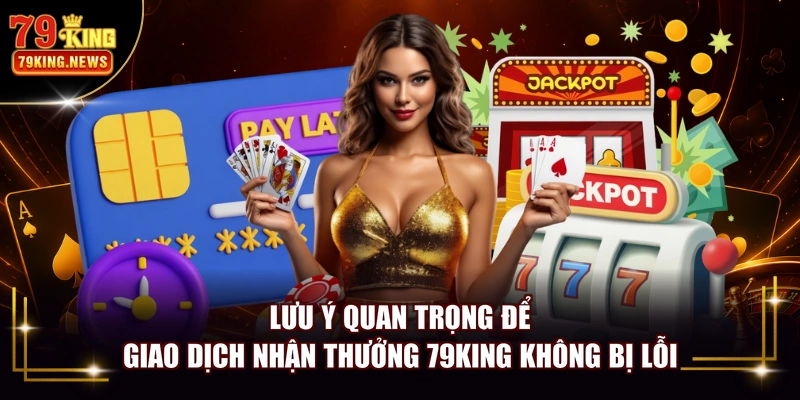 Lưu ý quan trọng để giao dịch nhận thưởng 79KING không bị lỗi