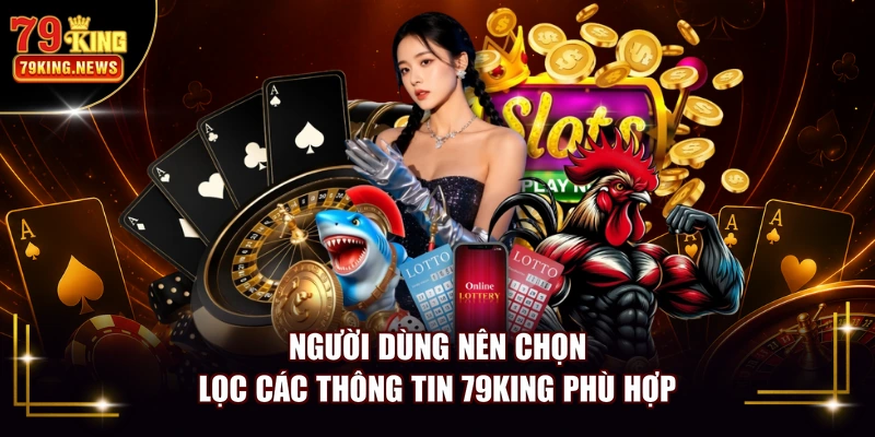 Người dùng nên chọn lọc các thông tin 79KING phù hợp