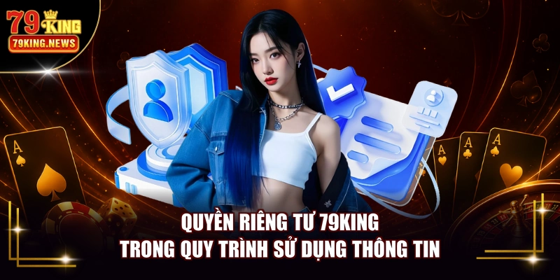 Quyền riêng tư 79KING trong quy trình sử dụng thông tin