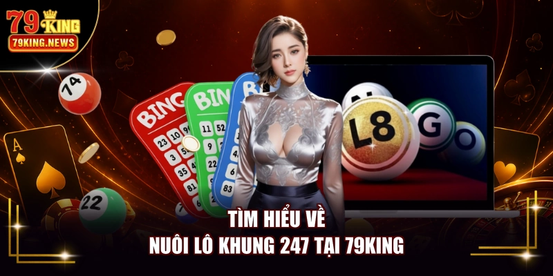 Tìm hiểu về nuôi lô khung 247 tại 79KING