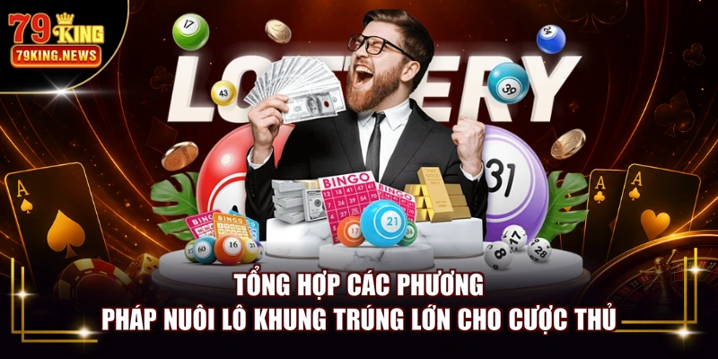 Tổng hợp các phương pháp nuôi lô khung trúng lớn cho cược thủ