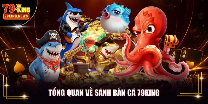 Tổng quan về sảnh bắn cá 79KING